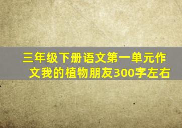 三年级下册语文第一单元作文我的植物朋友300字左右