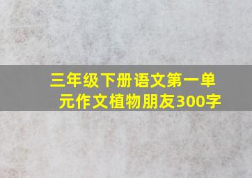 三年级下册语文第一单元作文植物朋友300字