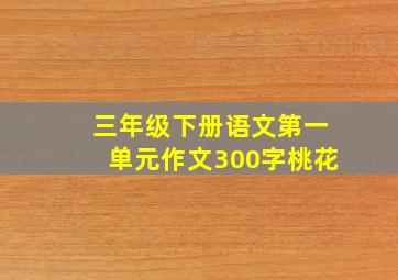 三年级下册语文第一单元作文300字桃花