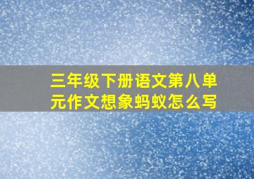 三年级下册语文第八单元作文想象蚂蚁怎么写