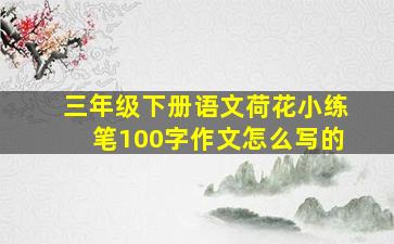 三年级下册语文荷花小练笔100字作文怎么写的