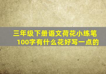 三年级下册语文荷花小练笔100字有什么花好写一点的