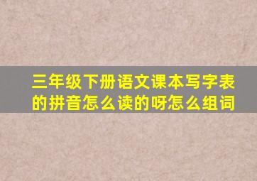 三年级下册语文课本写字表的拼音怎么读的呀怎么组词