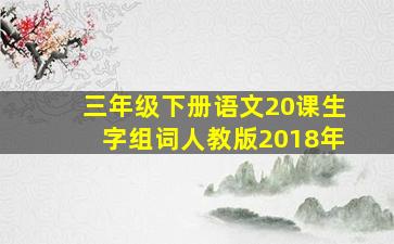 三年级下册语文20课生字组词人教版2018年