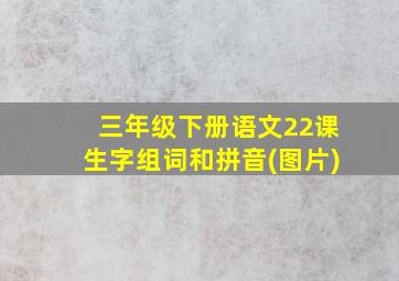 三年级下册语文22课生字组词和拼音(图片)