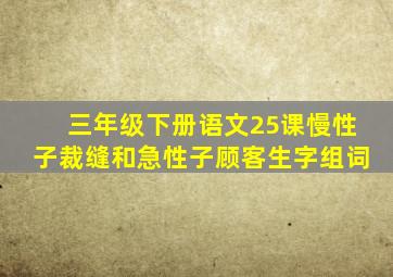 三年级下册语文25课慢性子裁缝和急性子顾客生字组词