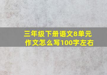 三年级下册语文8单元作文怎么写100字左右