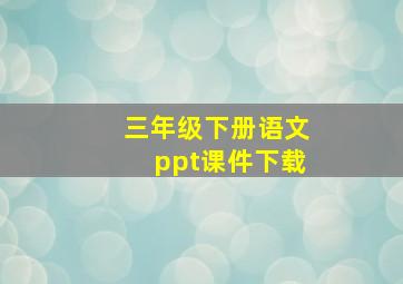 三年级下册语文ppt课件下载