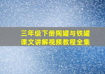 三年级下册陶罐与铁罐课文讲解视频教程全集