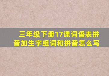 三年级下册17课词语表拼音加生字组词和拼音怎么写