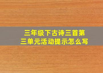 三年级下古诗三首第三单元活动提示怎么写