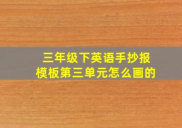 三年级下英语手抄报模板第三单元怎么画的