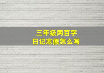 三年级两百字日记寒假怎么写