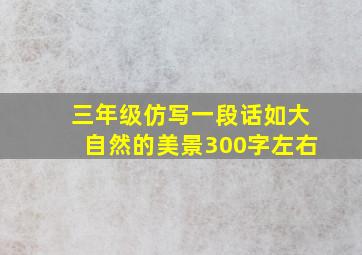 三年级仿写一段话如大自然的美景300字左右