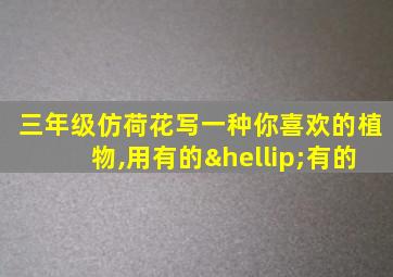 三年级仿荷花写一种你喜欢的植物,用有的…有的