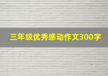 三年级优秀感动作文300字