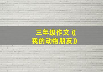 三年级作文《我的动物朋友》