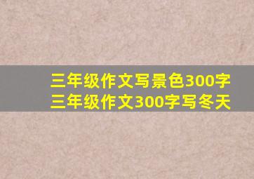 三年级作文写景色300字三年级作文300字写冬天