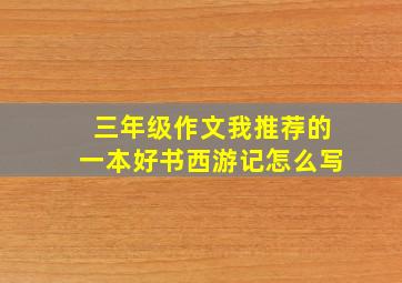 三年级作文我推荐的一本好书西游记怎么写