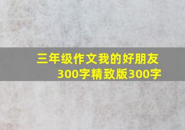 三年级作文我的好朋友300字精致版300字