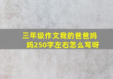 三年级作文我的爸爸妈妈250字左右怎么写呀