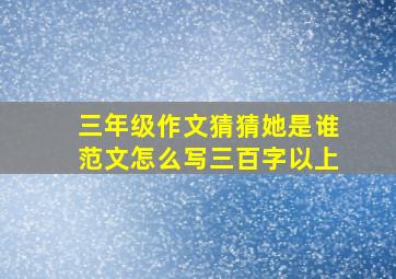 三年级作文猜猜她是谁范文怎么写三百字以上