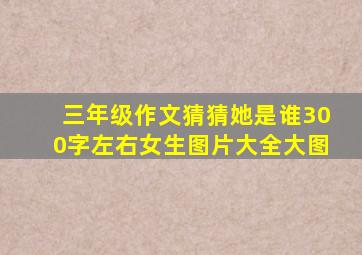 三年级作文猜猜她是谁300字左右女生图片大全大图