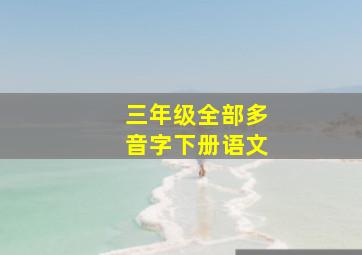 三年级全部多音字下册语文