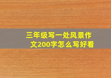 三年级写一处风景作文200字怎么写好看