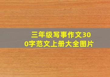 三年级写事作文300字范文上册大全图片