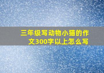 三年级写动物小猫的作文300字以上怎么写