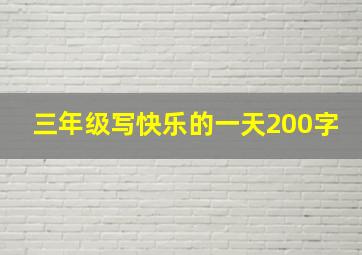 三年级写快乐的一天200字