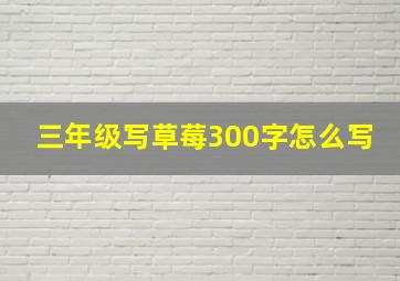 三年级写草莓300字怎么写