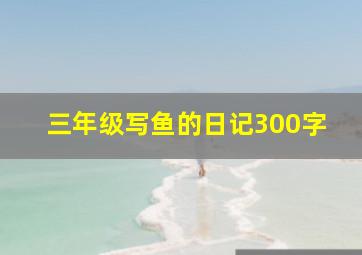 三年级写鱼的日记300字