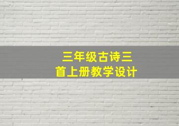 三年级古诗三首上册教学设计