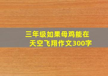 三年级如果母鸡能在天空飞翔作文300字