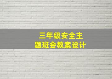 三年级安全主题班会教案设计