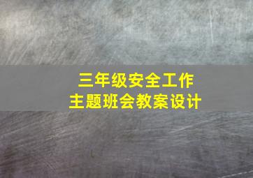 三年级安全工作主题班会教案设计