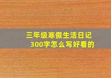 三年级寒假生活日记300字怎么写好看的