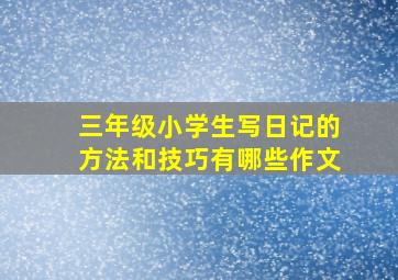 三年级小学生写日记的方法和技巧有哪些作文