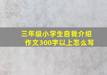 三年级小学生自我介绍作文300字以上怎么写