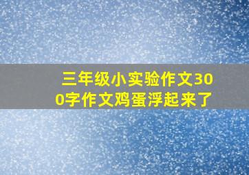 三年级小实验作文300字作文鸡蛋浮起来了