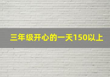 三年级开心的一天150以上