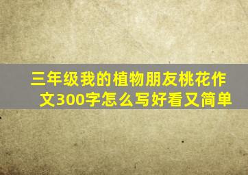 三年级我的植物朋友桃花作文300字怎么写好看又简单