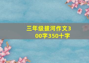 三年级拔河作文300字350十字