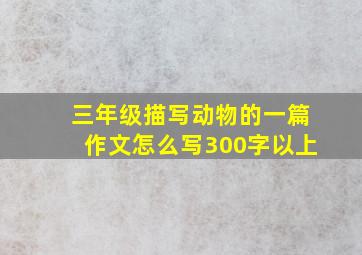 三年级描写动物的一篇作文怎么写300字以上