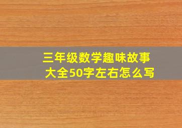 三年级数学趣味故事大全50字左右怎么写