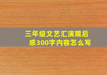 三年级文艺汇演观后感300字内容怎么写