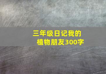 三年级日记我的植物朋友300字