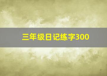 三年级日记练字300